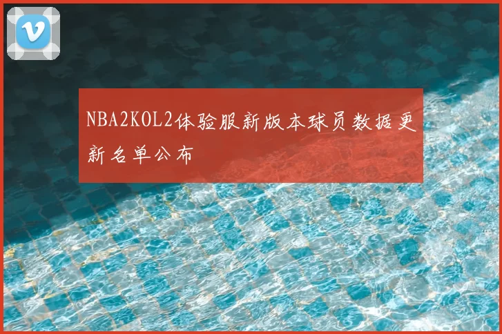 NBA2KOL2体验服新版本球员数据更新名单公布