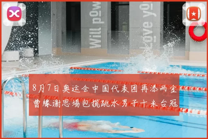 8月7日奥运会中国代表团再添两金曹缘谢思埸包揽跳水男子十米台冠亚军