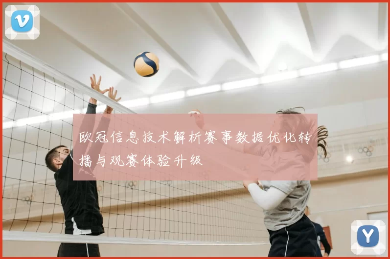 欧冠信息技术解析赛事数据优化转播与观赛体验升级
