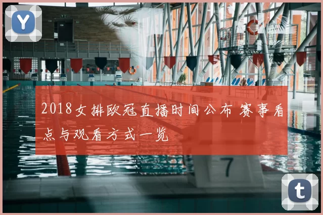 2018女排欧冠直播时间公布 赛事看点与观看方式一览