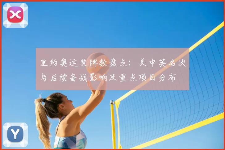 里约奥运奖牌数盘点：美中英名次与后续备战影响及重点项目分布