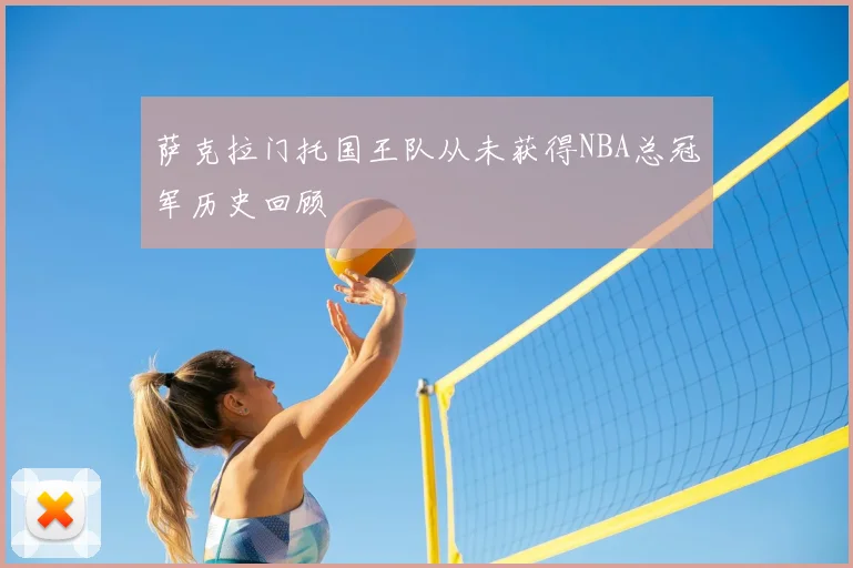 萨克拉门托国王队从未获得NBA总冠军历史回顾