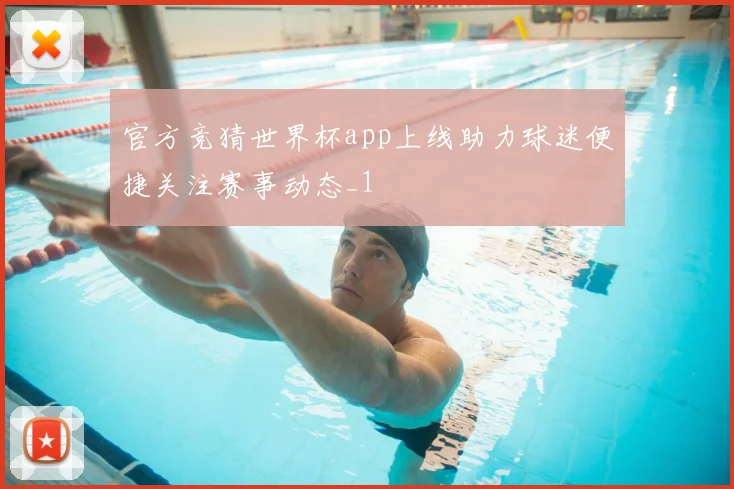 官方竞猜世界杯app上线助力球迷便捷关注赛事动态_1