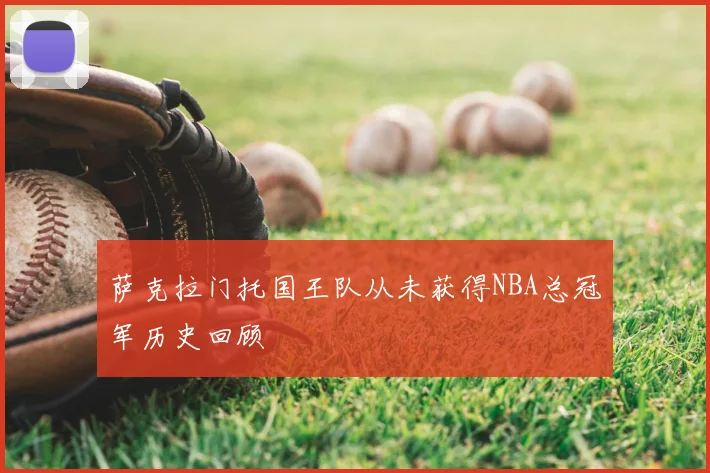 萨克拉门托国王队从未获得NBA总冠军历史回顾
