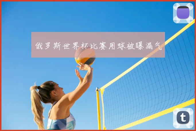 俄罗斯世界杯比赛用球被曝漏气