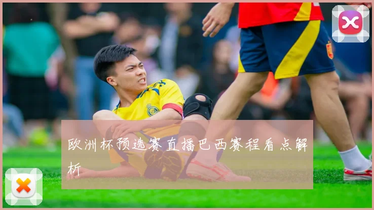 欧洲杯预选赛直播巴西赛程看点解析